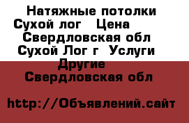 Натяжные потолки Сухой лог › Цена ­ 300 - Свердловская обл., Сухой Лог г. Услуги » Другие   . Свердловская обл.